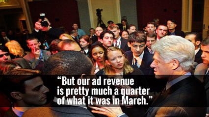 “But our ad revenue is pretty much a quarter of what it was in March.”