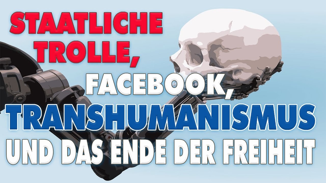 Staatliche Trolle, Facebook, Transhumanismus und das Ende der Freiheit!
