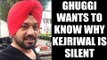 Arvind Kejriwal must break silence corruption allegation says Gurpreet Ghuggi | Oneindia News