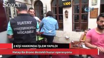Hatay’da drone destekli huzur operasyonu