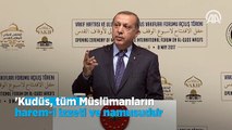 Erdoğan: 'Kudüs, tüm Müslümanların harem-i izzeti ve namusudur'