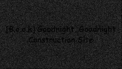 [R.E.A.D] Goodnight, Goodnight Construction Site [T.X.T]