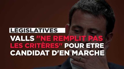Législatives : Valls "ne remplit pas les critères" pour être candidat de la République en marche !