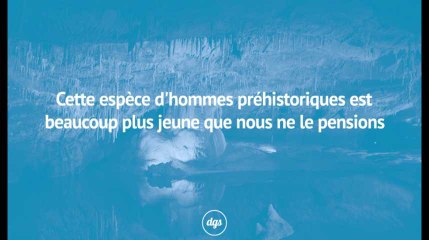 Cette espèce d'hommes préhistoriques est beaucoup plus jeune que nous ne le pensions