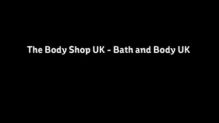 The Body Shop UK - Bath and Body UK by beautycarefashion.co.uk