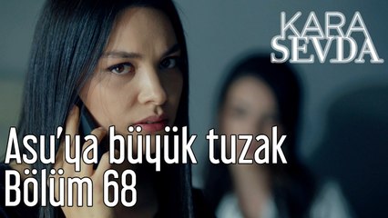 Kara Sevda 68. Bölüm Asu'ya Büyük Tuzak