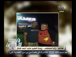 #هنا_العاصمة | زوجة العميد ماجد كمال : كان زوجا مثاليا وترك ولد 5 سنوات وبنتان