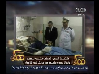 #ممكن | شرطي يضحي بنفسه لإنقاذ سيدة ونجلها من حريق بالنزهة