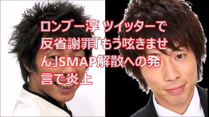 ロンブー淳 ツイッターで反省謝罪「もう呟きません」SMAP解散への発言で炎上