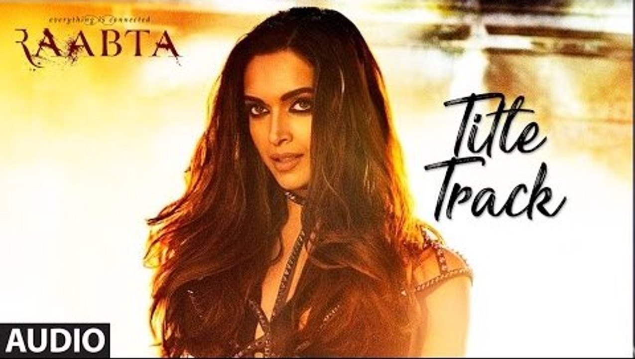 Raabta Title Track Full Audio Song 2017 - Deepika Padukone - Arijit Singh, Nikhita Gandhi - Pritam