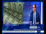 غرفة الأخبار | خالد سالم : لم يتم معالجة مشكلة ارتفاع سعر الدولار بشكل صحيح