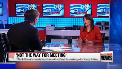 North Korea's missile launches will not lead to meeting with Trump: Haley