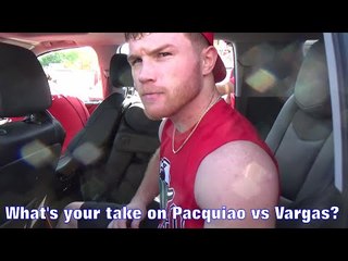CANELO "WOULD LIKE FOR VARGAS TO WIN & OUR HEART IS ALSO WITH HIM...PACQUIAO HAS ALL ADVANTAGES"