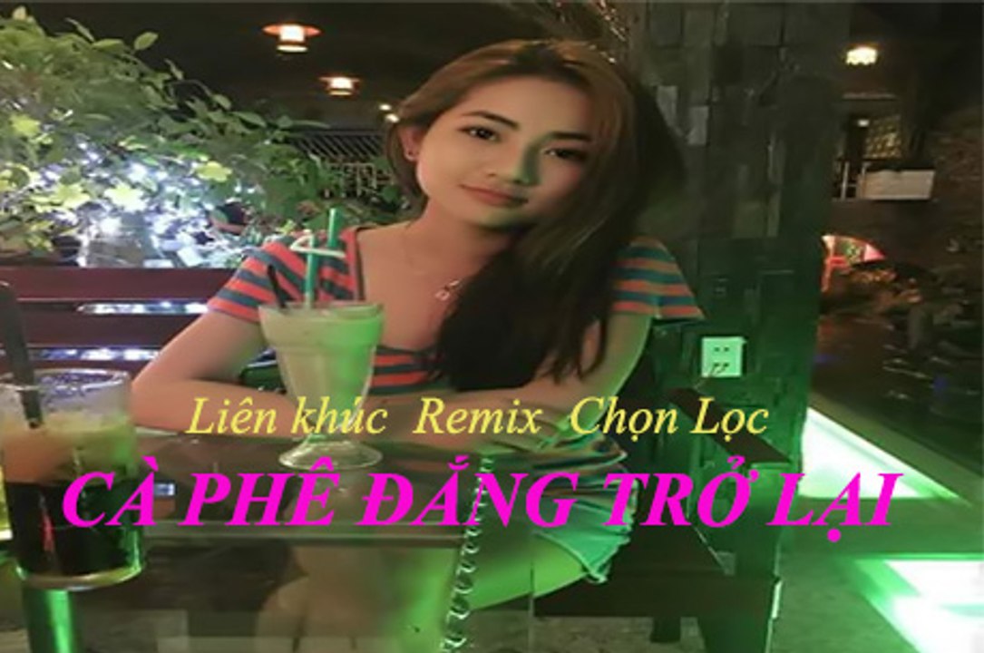 LK Remix Chon Loc - Ca Phe Dang Tro Lai