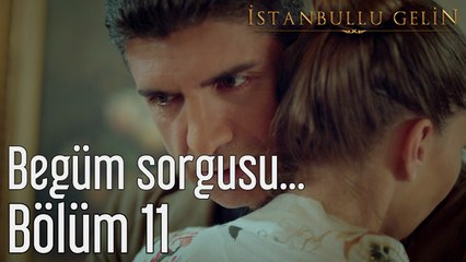İstanbullu Gelin 11. Bölüm Begüm Sorgusu Faruk'u Sıkıştırdı