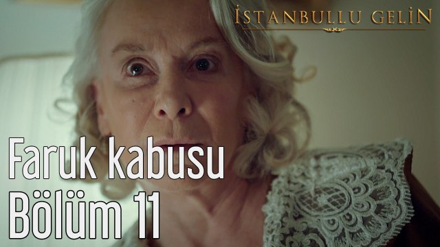 İstanbullu Gelin 11. Bölüm Faruk Kabusu