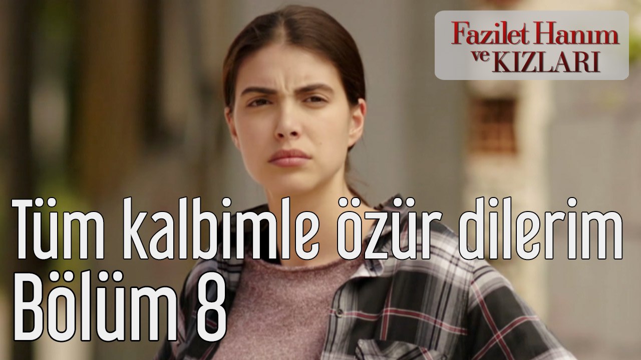 Fazilet Hanım ve Kızları 8. Bölüm Tüm Kalbimle Özür Dilerim