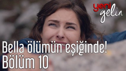 Yeni Gelin 10. Bölüm Bella Ölümün Eşiğinde!