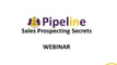 Sales Prospecting Secrets Webinar - Pipeline