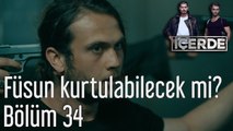 İçerde 34. Bölüm Füsun Kurtulabilecek mi?