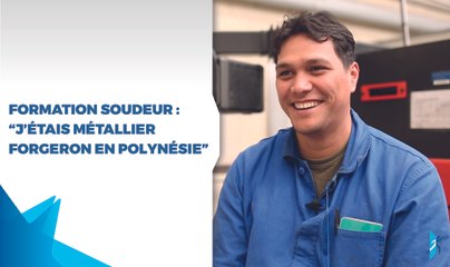 Formation soudeur : “J’étais métallier forgeron en Polynésie”