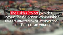 Hakhu Project provides income for indigenous communities affected by oil exploitation in the Amazon