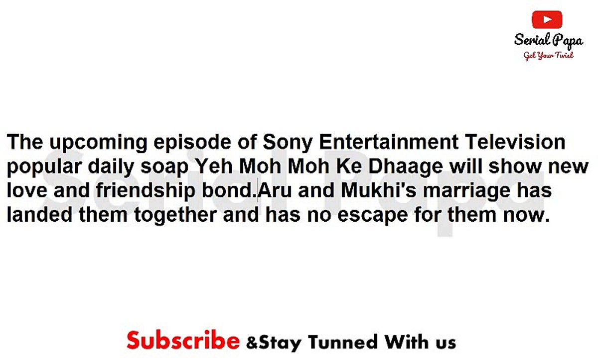 Yeh Moh Moh Ke Dhaage,17th may 2017 news,Aru,Mukhi's,sweet,sour relation buds,friendship