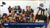 i24NEWS DESK | Trump's leak endangers Israeli mole within I.S. | Wednesday, May 17th 2017
