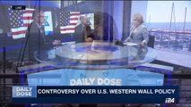 DAILY DOSE | Controversy over U.S. Western Wall policy | Wednesday, May 17th 2017
