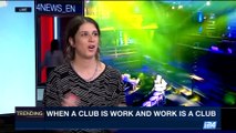 TRENDING | When a club is work and work is a club | Wednesday, May 17th 2017
