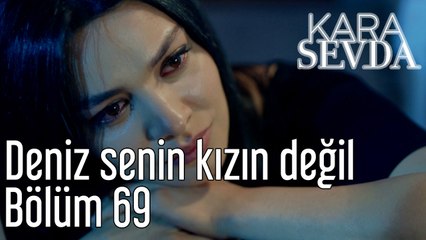 Kara Sevda 69. Bölüm Deniz Senin Kızın Değil