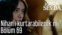 Kara Sevda 69. Bölüm Kemal Nihan'ı Kurtarabilecek mi?