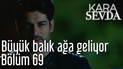Kara Sevda 69. Bölüm Büyük Balık Ağa Geliyor