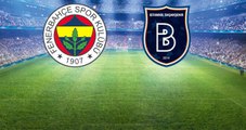 Fenerbahçe-Medipol Başakşehir Maçının İlk 11'leri Belli Oldu