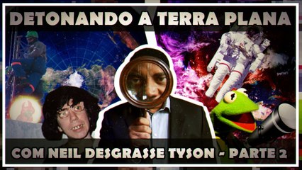 DETONANDO A TERRA PLANA COM NEIL DESGRASSE TYSON - PARTE 2