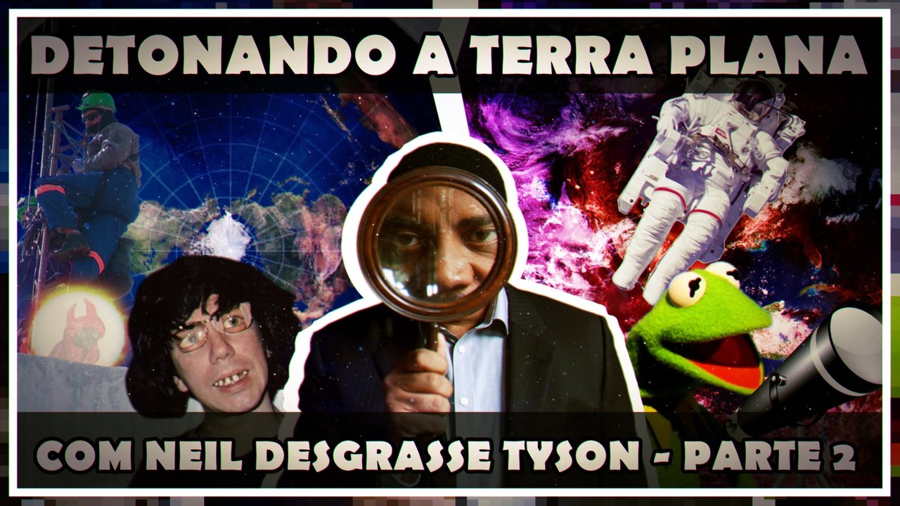 DETONANDO A TERRA PLANA COM NEIL DESGRASSE TYSON - PARTE 2