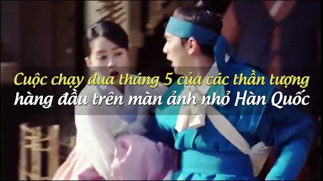 Cuộc chạy đua tháng 5 của các thần tượng hàng đầu trên màn ảnh nhỏ Hàn Quốc