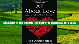 FREE [DOWNLOAD] All about Love: Anatomy of an Unruly Emotion Lisa Appignanesi Pre Order