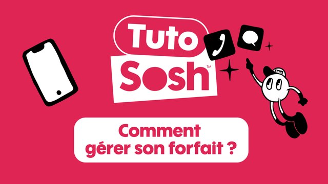 Les tutos Sosh - Comment gérer son forfait ?