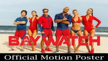 Baywatch | Official Motion Poster | Dwayne Johnson, Zac Efron, Priyanka Chopra &  Alexandra Daddario
