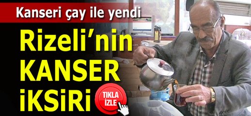 Rizeli, kanseri çay ile yendi!