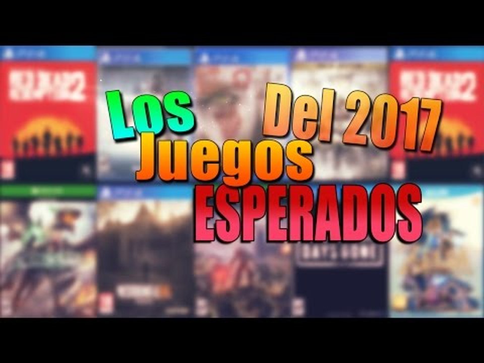 LOS 10 JUEGOS mas ESPERADOS del 2017 