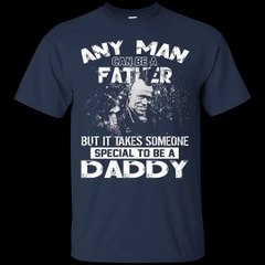 Any Man Can Be A Father But It Takes Someone Special To Be A Daddy Shirt