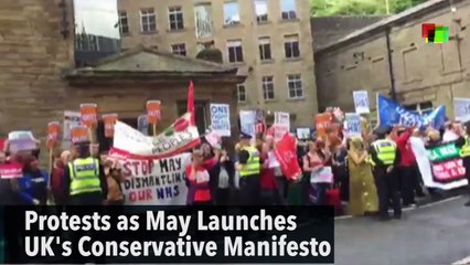 Protests as May Launches UK's Conservative Manifesto