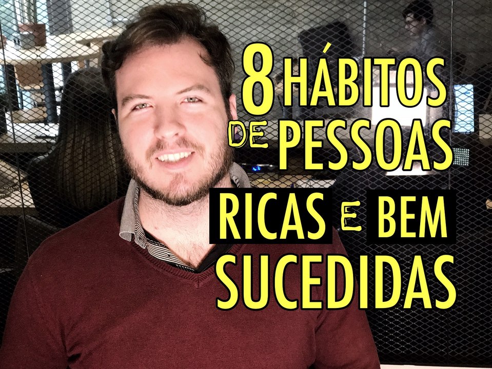 8 Hábitos de pessoas ricas e bem sucedidas