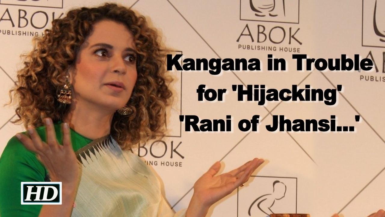 Kangana in Trouble for 'Hijacking' 'Rani of Jhansi…'