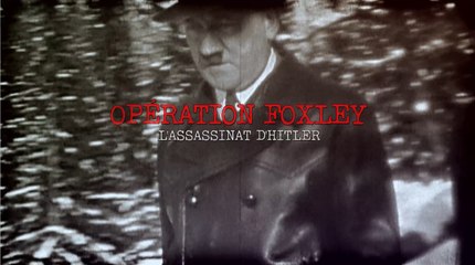 OPÉRATION FOXLEY : L'assassinat d'Hitler (52 min)