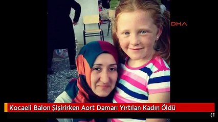 Kocaeli Balon Şişirirken Aort Damarı Yırtılan Kadın Öldü