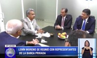 Lenin Moreno se reunió con representantes de la banca privada