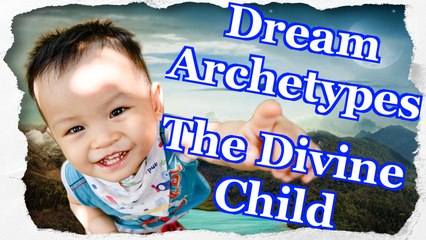 Dream Archetypes - Divine Child